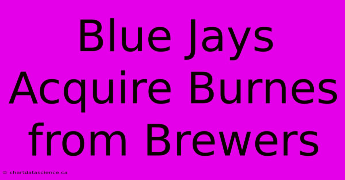 Blue Jays Acquire Burnes From Brewers