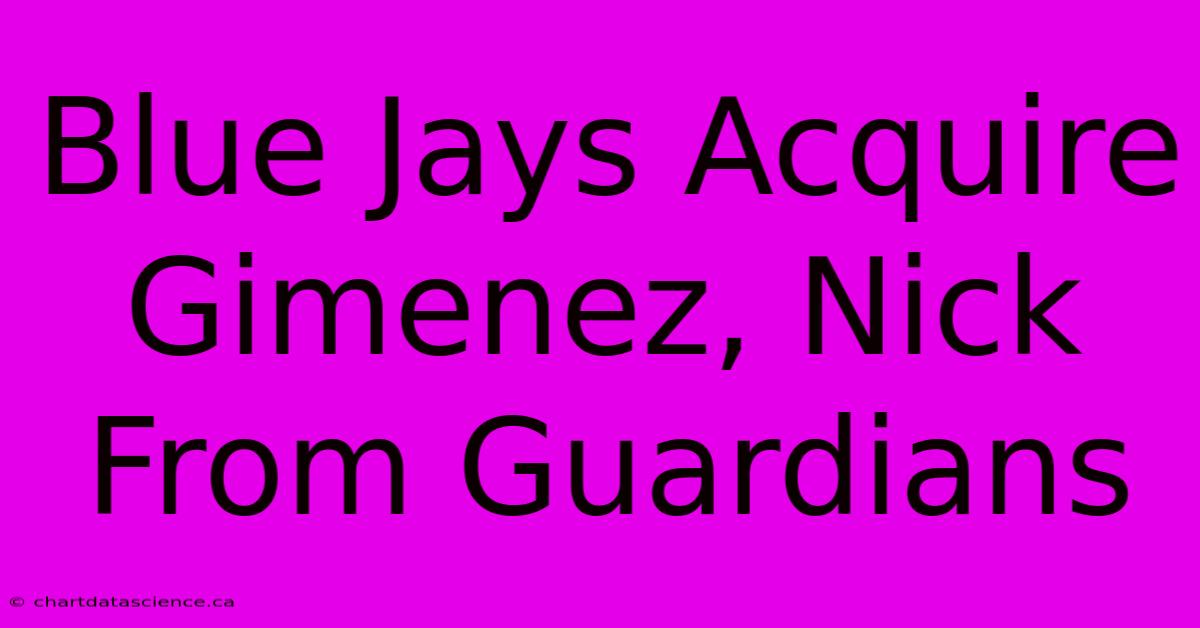 Blue Jays Acquire Gimenez, Nick From Guardians