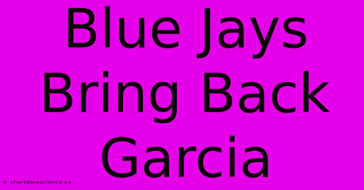 Blue Jays Bring Back Garcia