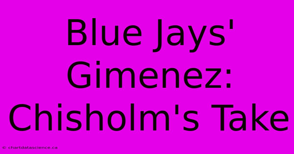 Blue Jays' Gimenez: Chisholm's Take