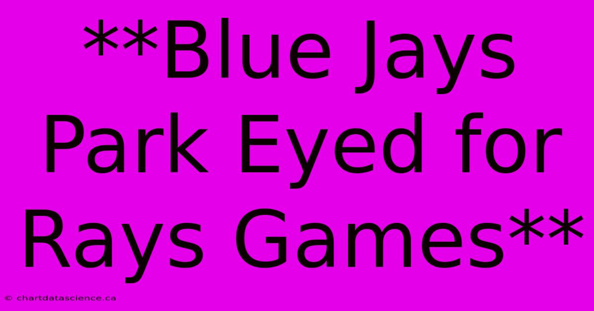 **Blue Jays Park Eyed For Rays Games**