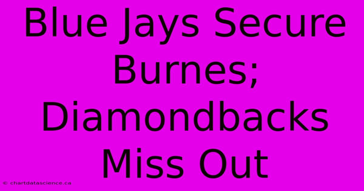 Blue Jays Secure Burnes; Diamondbacks Miss Out