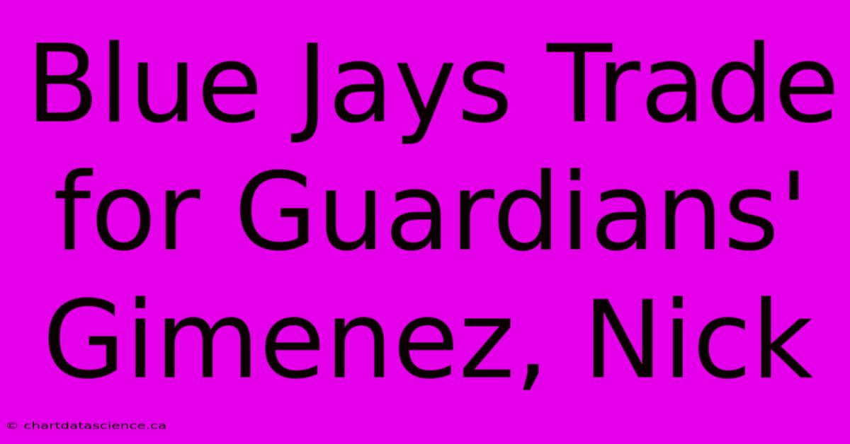 Blue Jays Trade For Guardians' Gimenez, Nick