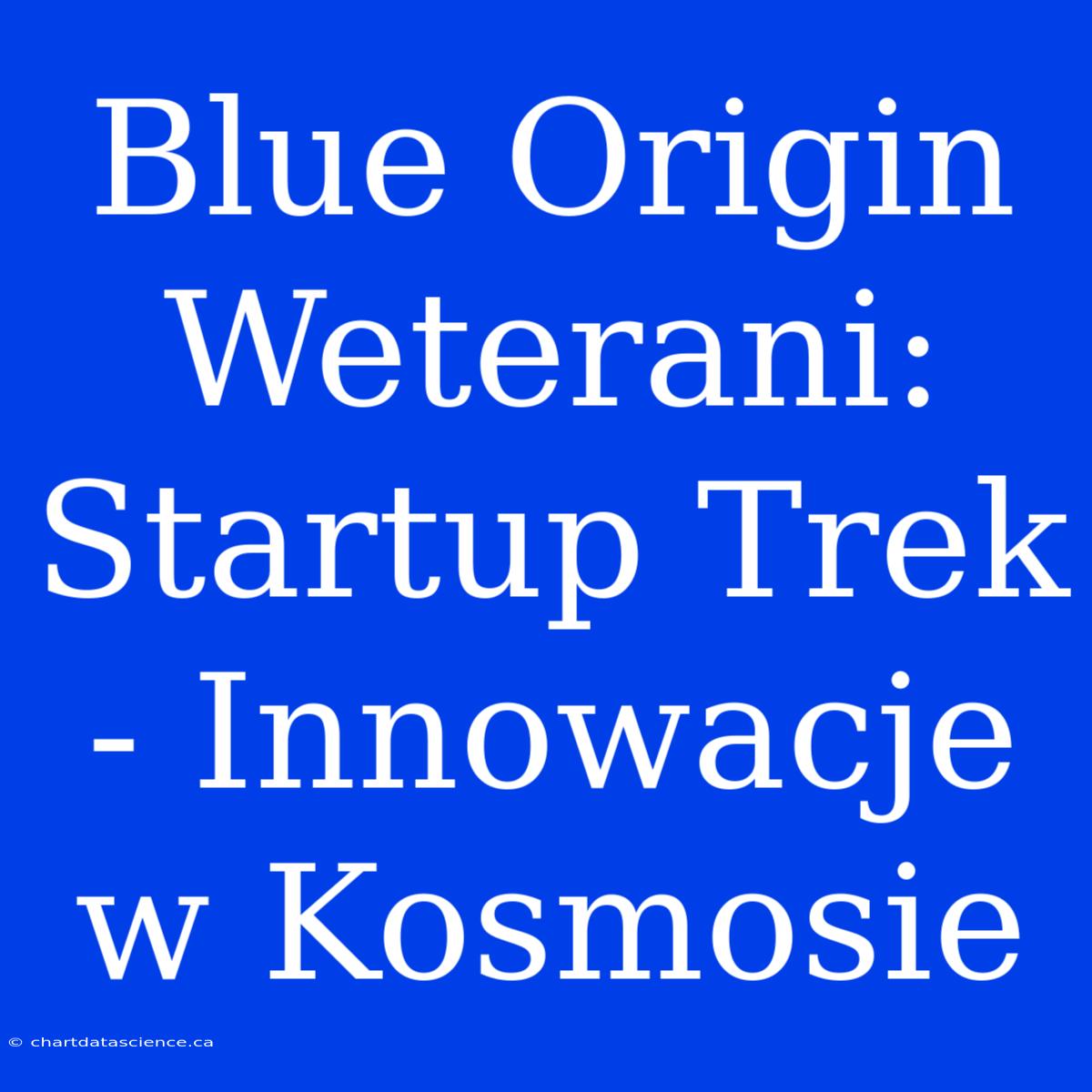 Blue Origin Weterani: Startup Trek - Innowacje W Kosmosie