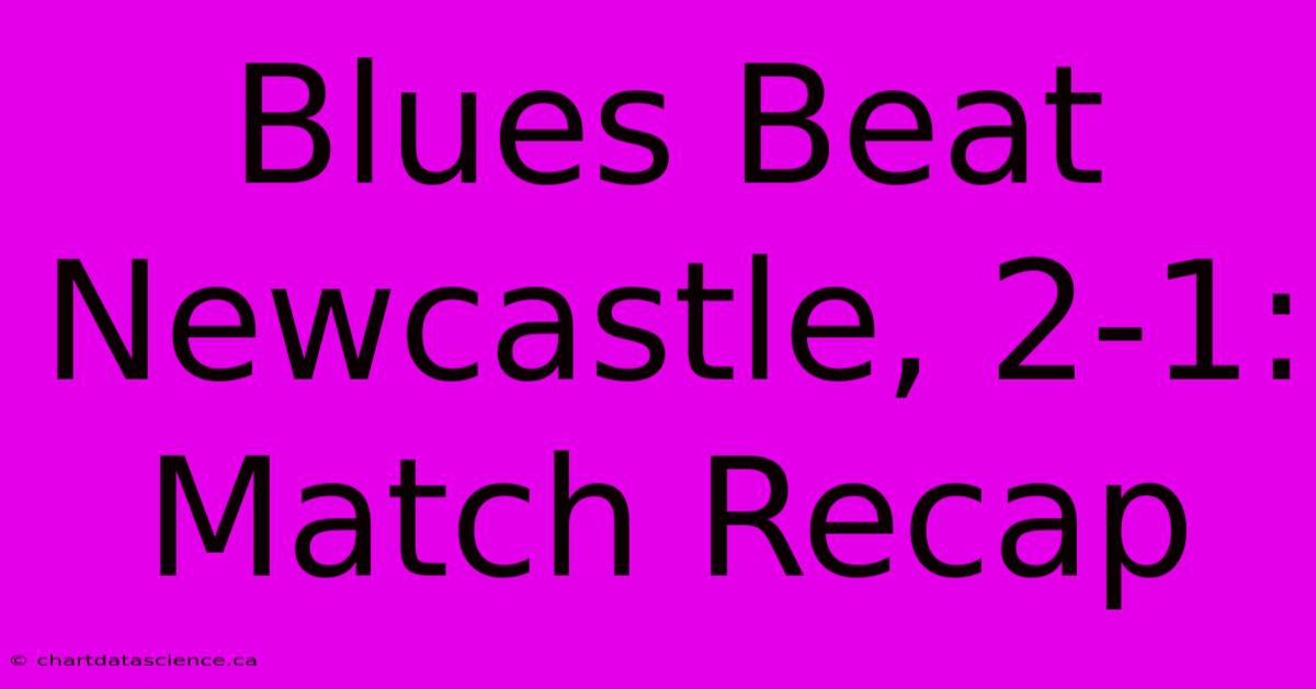 Blues Beat Newcastle, 2-1: Match Recap