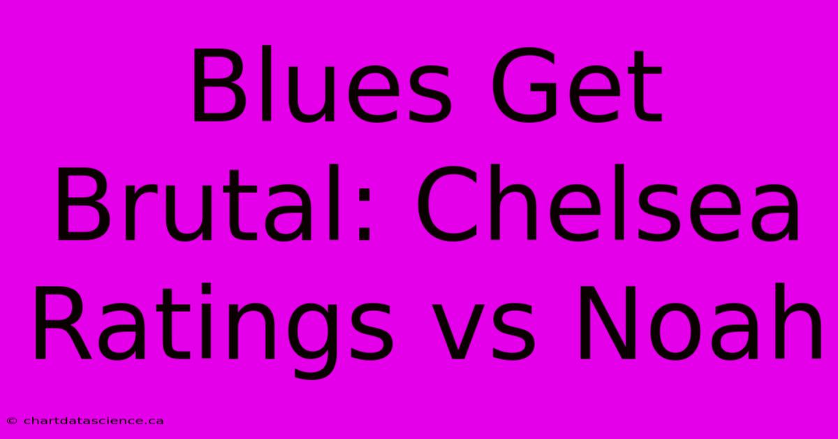 Blues Get Brutal: Chelsea Ratings Vs Noah