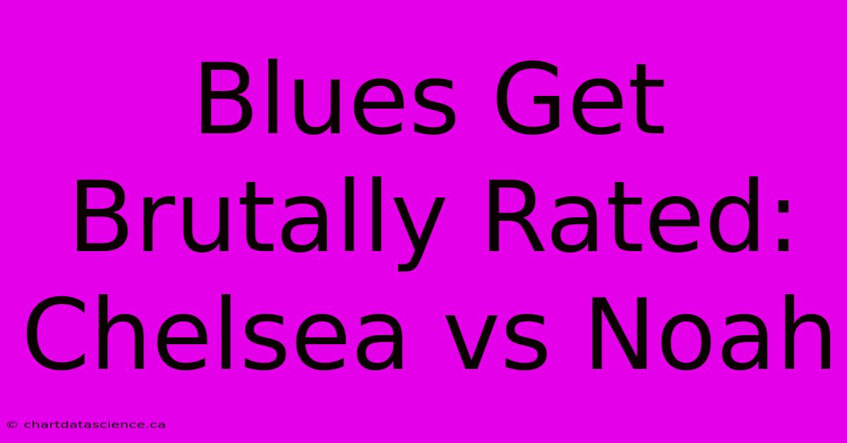 Blues Get Brutally Rated: Chelsea Vs Noah