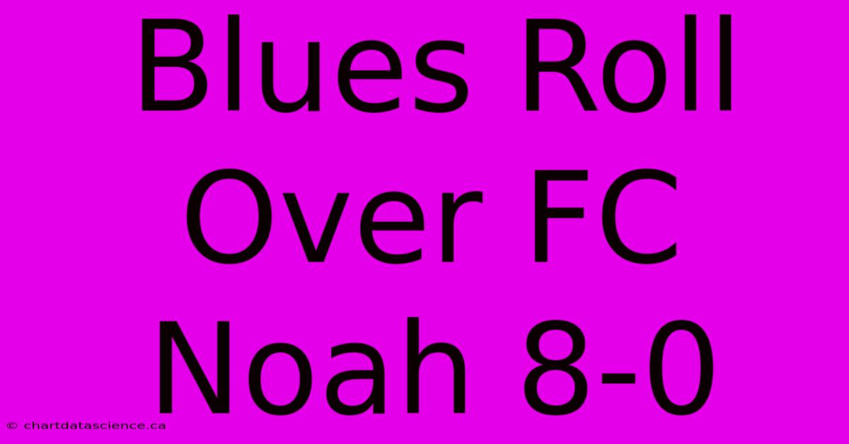 Blues Roll Over FC Noah 8-0