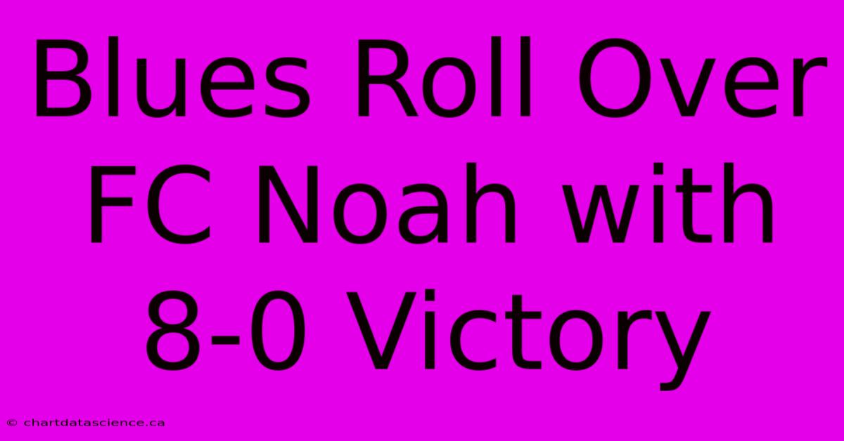 Blues Roll Over FC Noah With 8-0 Victory