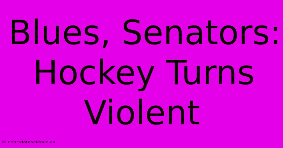 Blues, Senators: Hockey Turns Violent 