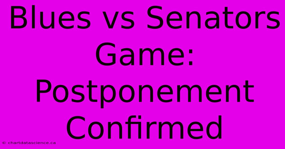 Blues Vs Senators Game:  Postponement Confirmed