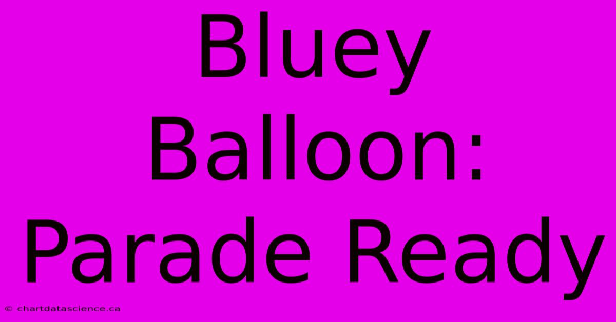 Bluey Balloon: Parade Ready