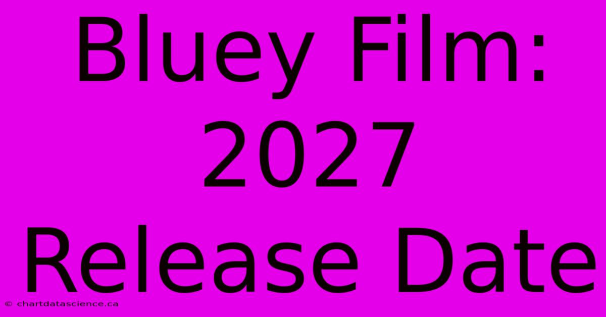 Bluey Film: 2027 Release Date