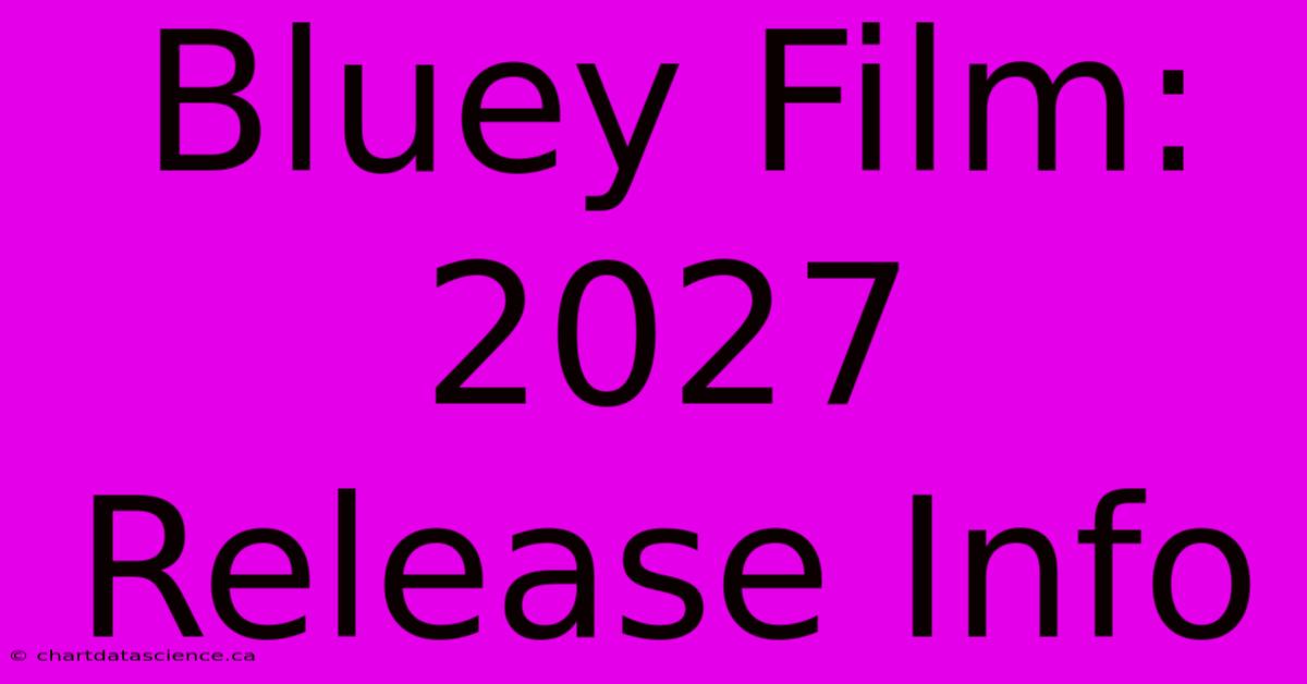 Bluey Film: 2027 Release Info