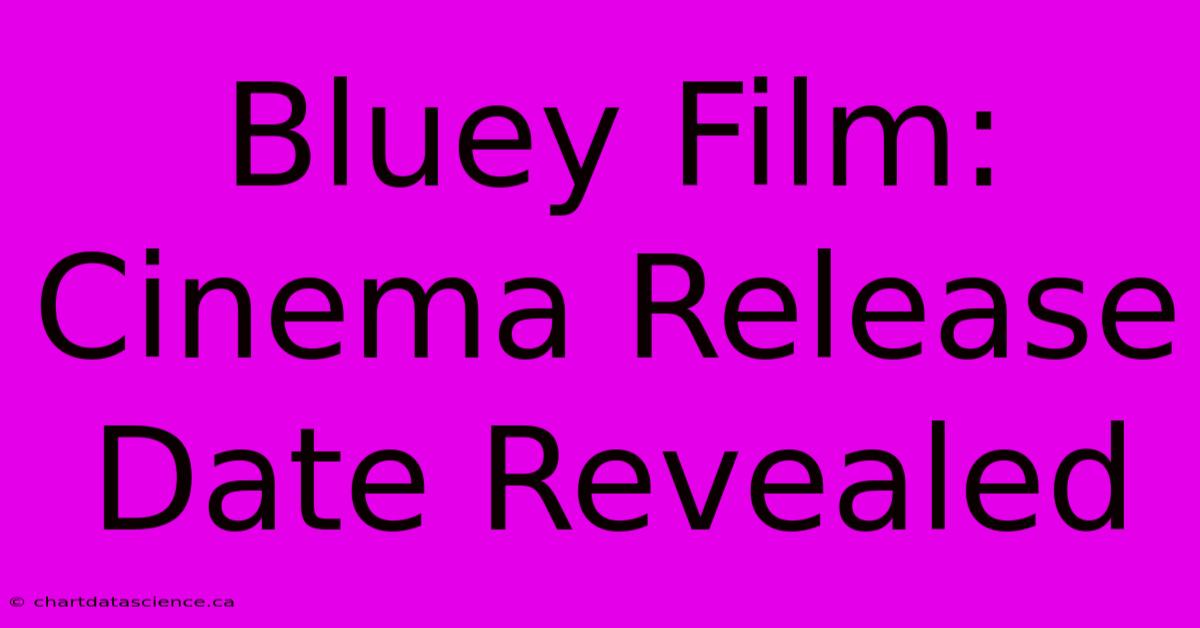 Bluey Film: Cinema Release Date Revealed