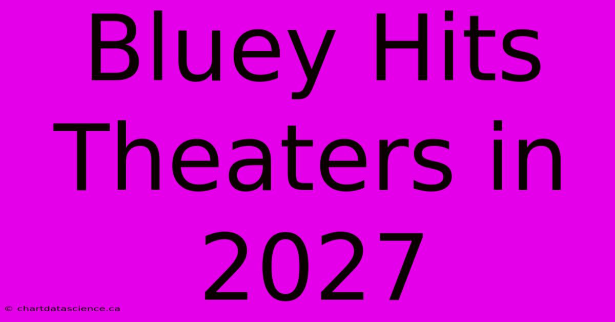 Bluey Hits Theaters In 2027