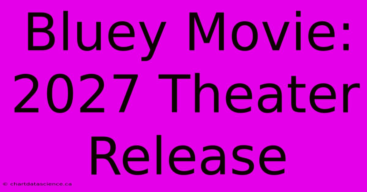 Bluey Movie: 2027 Theater Release