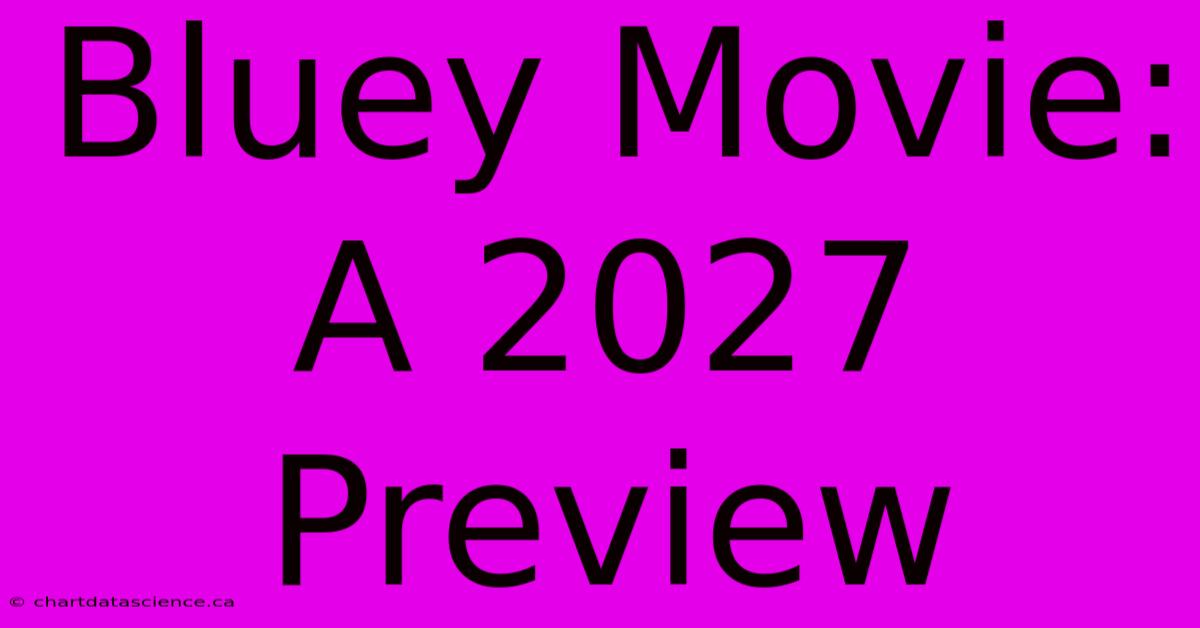 Bluey Movie: A 2027 Preview