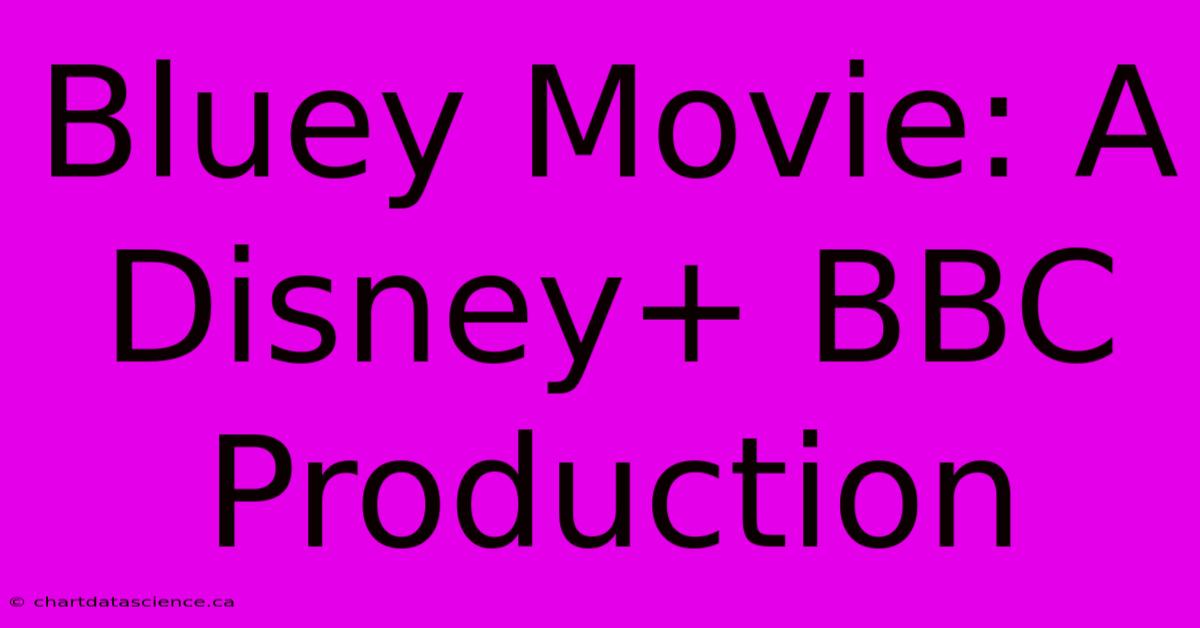 Bluey Movie: A Disney+ BBC Production