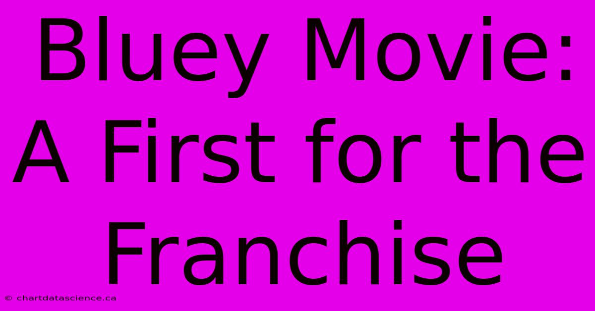 Bluey Movie: A First For The Franchise