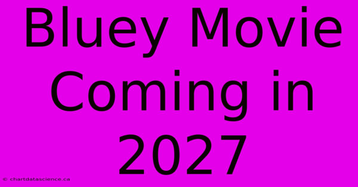 Bluey Movie Coming In 2027