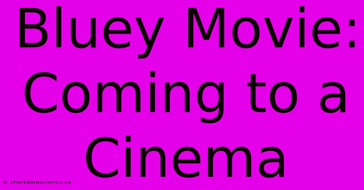 Bluey Movie: Coming To A Cinema