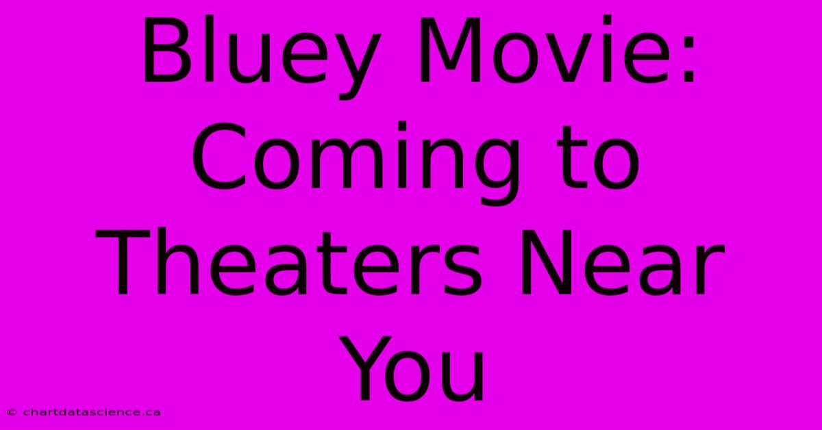 Bluey Movie: Coming To Theaters Near You