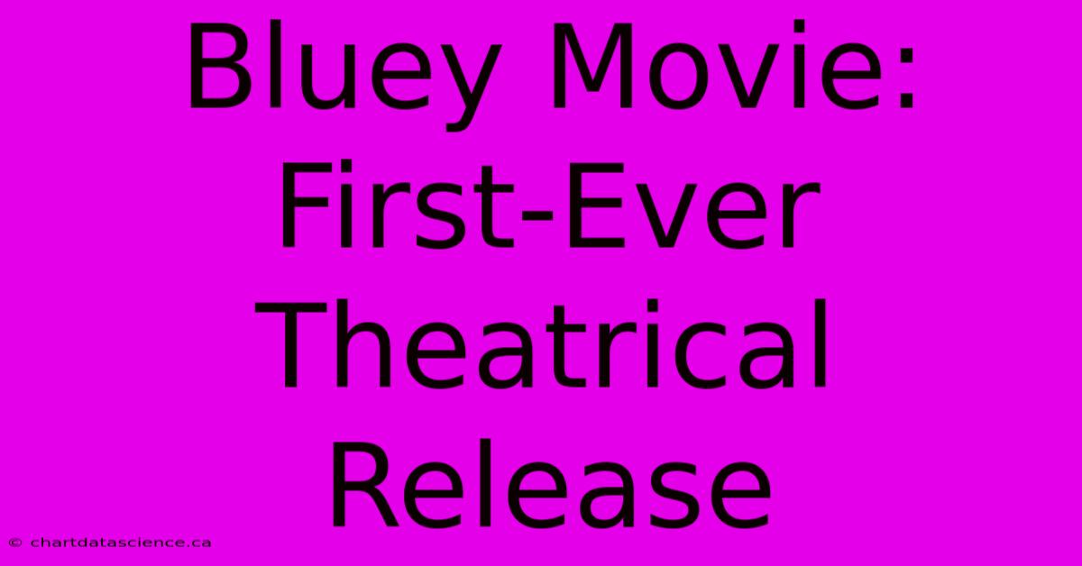 Bluey Movie: First-Ever Theatrical Release