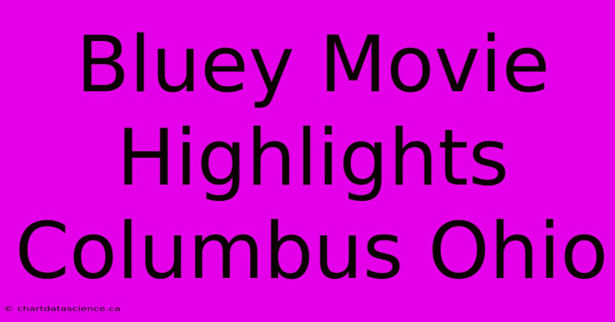 Bluey Movie Highlights Columbus Ohio