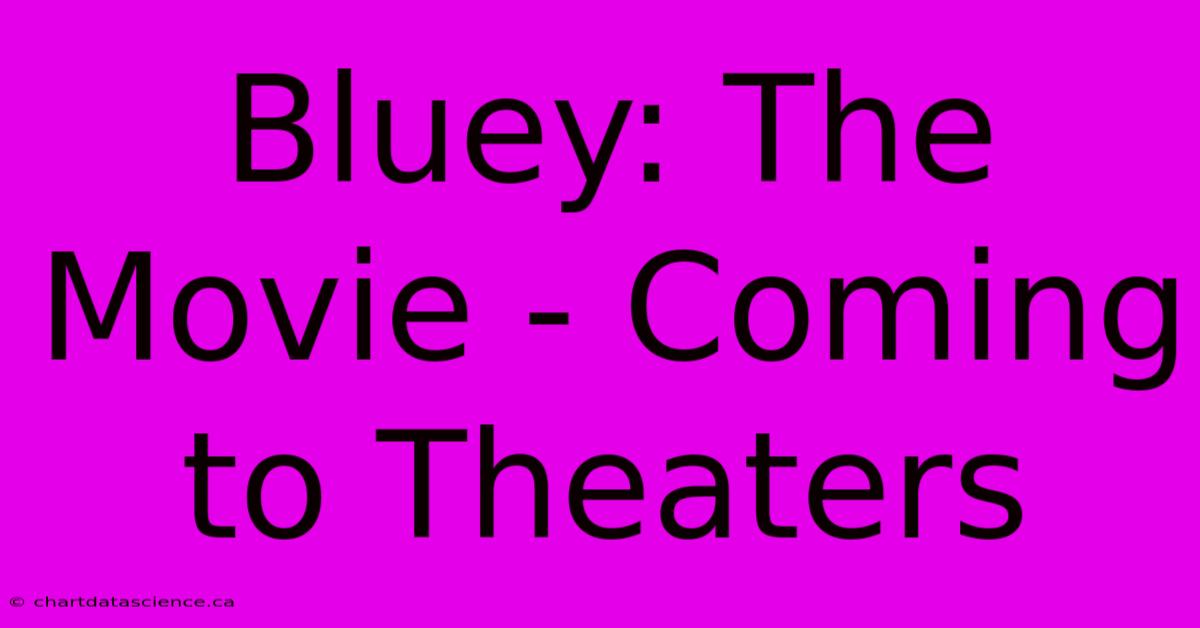 Bluey: The Movie - Coming To Theaters