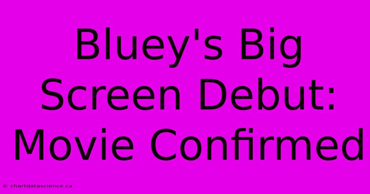 Bluey's Big Screen Debut: Movie Confirmed