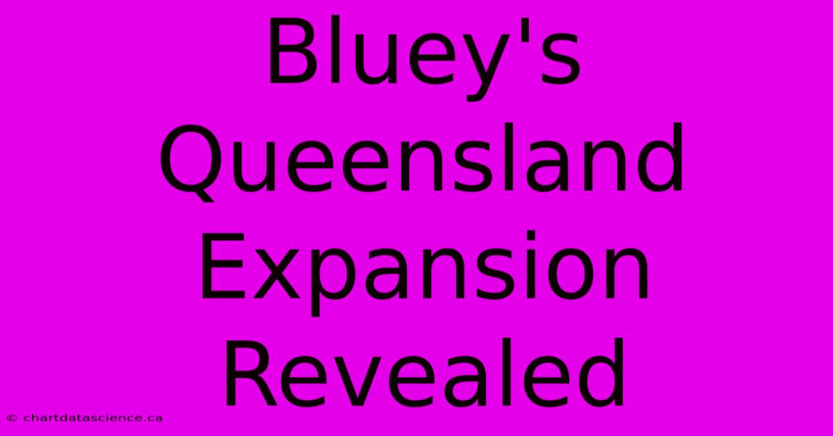 Bluey's Queensland Expansion Revealed