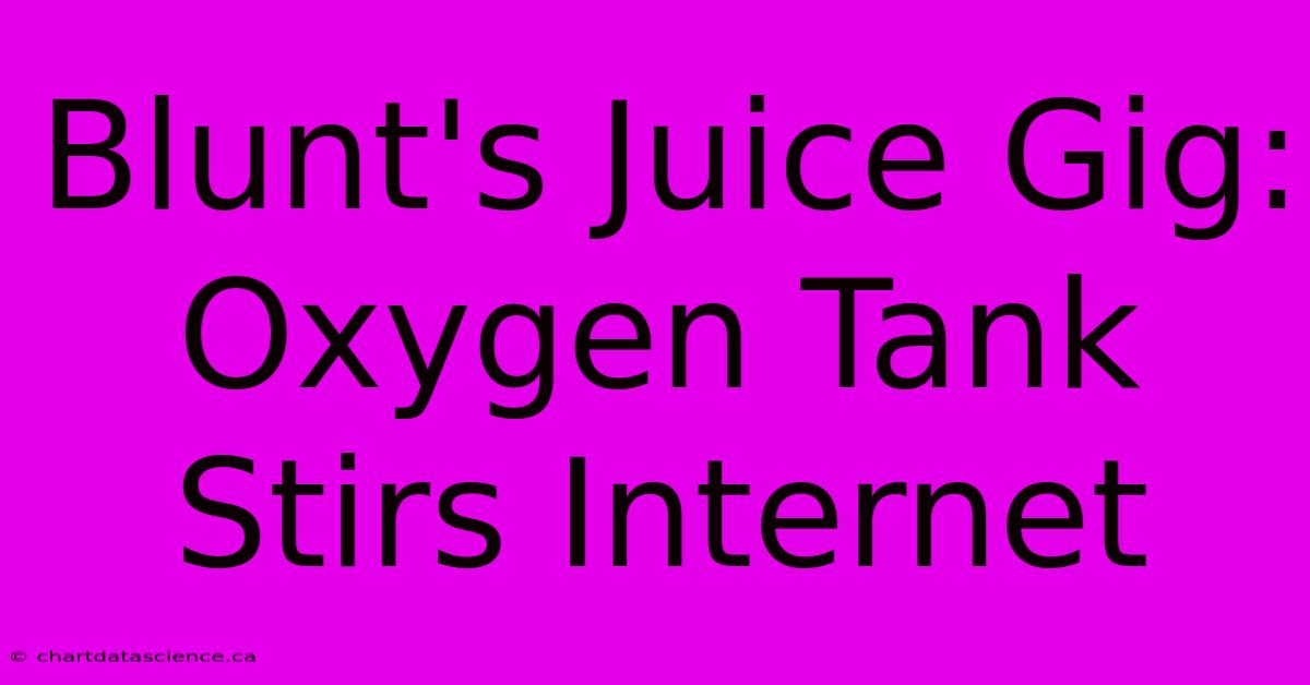 Blunt's Juice Gig:  Oxygen Tank Stirs Internet