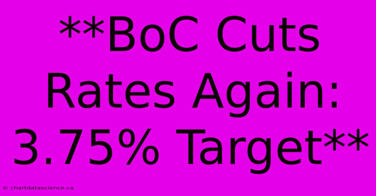 **BoC Cuts Rates Again: 3.75% Target**