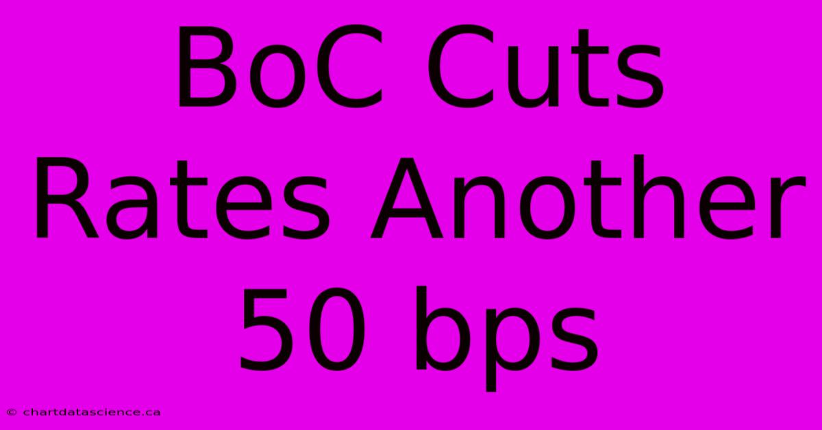 BoC Cuts Rates Another 50 Bps