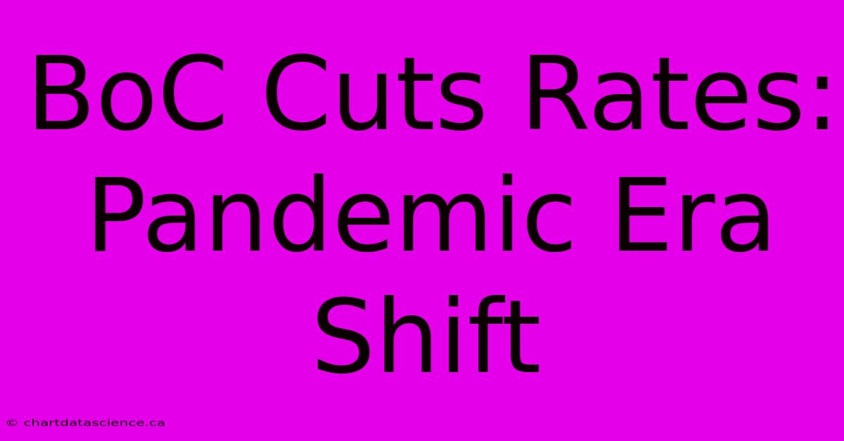 BoC Cuts Rates: Pandemic Era Shift 