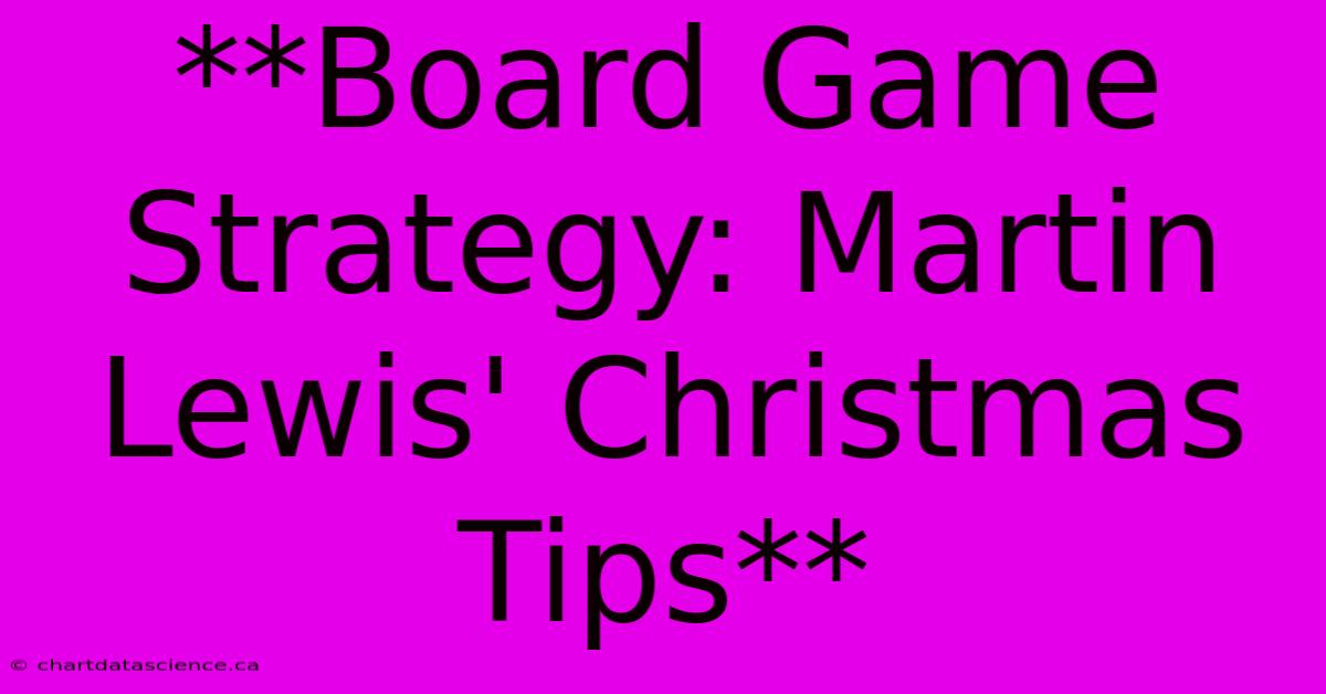 **Board Game Strategy: Martin Lewis' Christmas Tips**