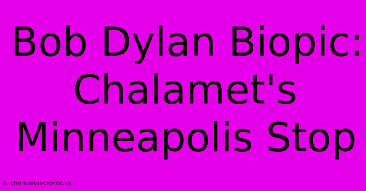 Bob Dylan Biopic: Chalamet's Minneapolis Stop