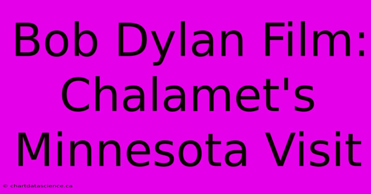 Bob Dylan Film: Chalamet's Minnesota Visit