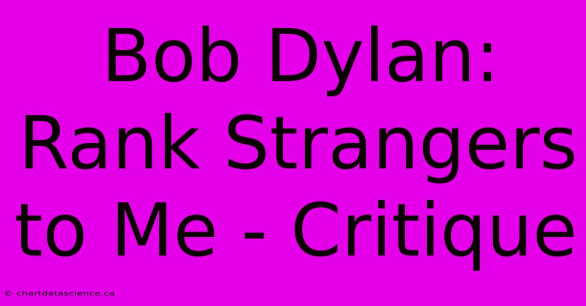 Bob Dylan: Rank Strangers To Me - Critique