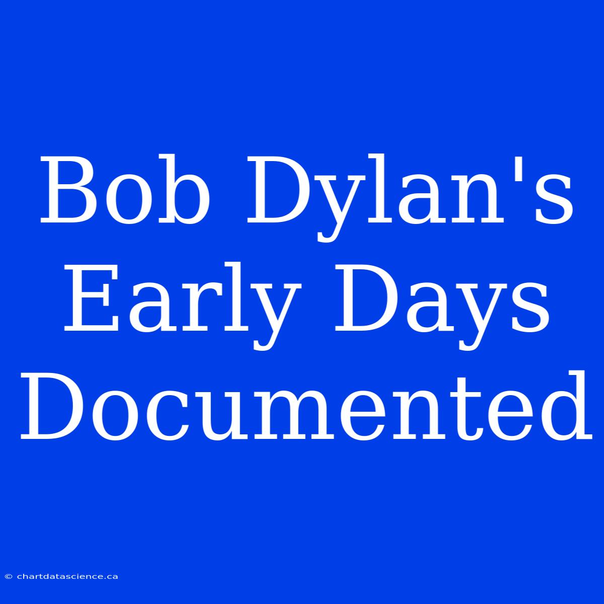 Bob Dylan's Early Days Documented