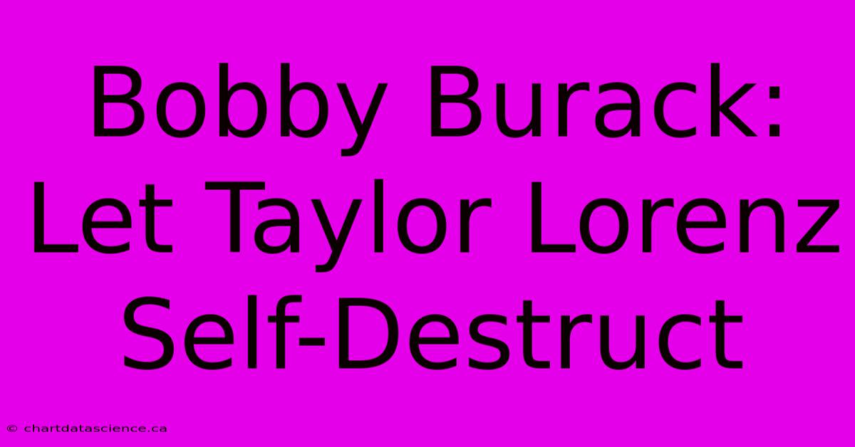 Bobby Burack: Let Taylor Lorenz Self-Destruct