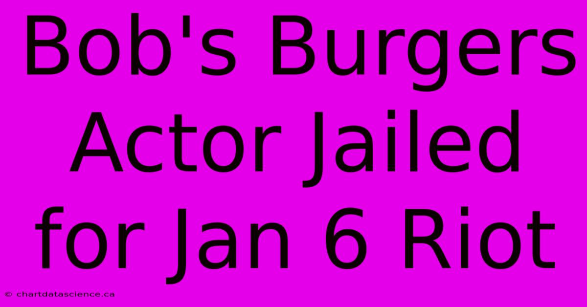 Bob's Burgers Actor Jailed For Jan 6 Riot