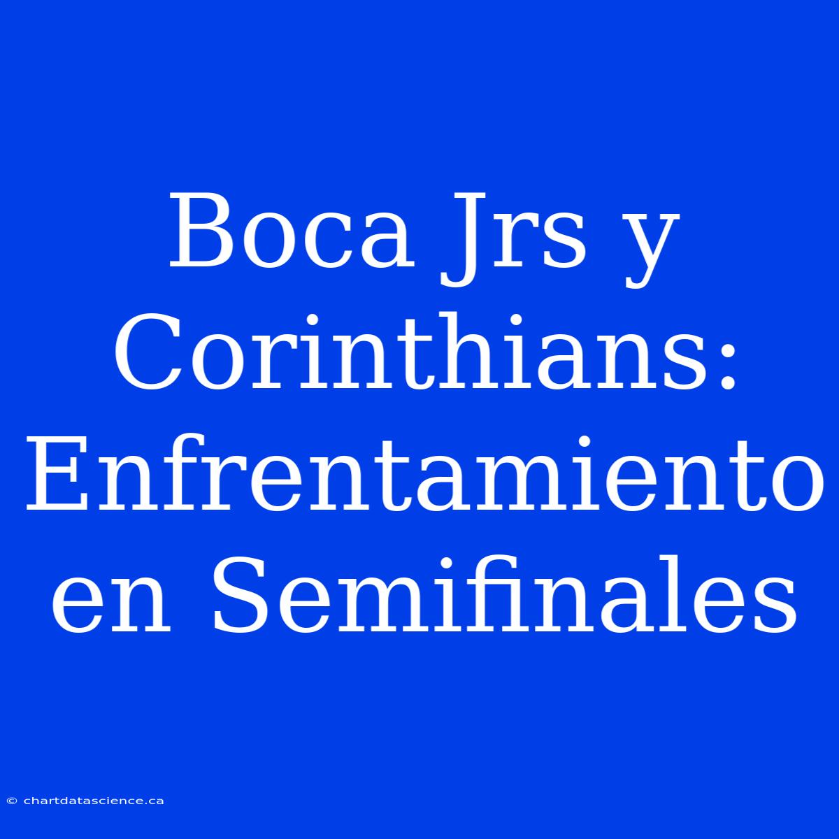 Boca Jrs Y Corinthians: Enfrentamiento En Semifinales