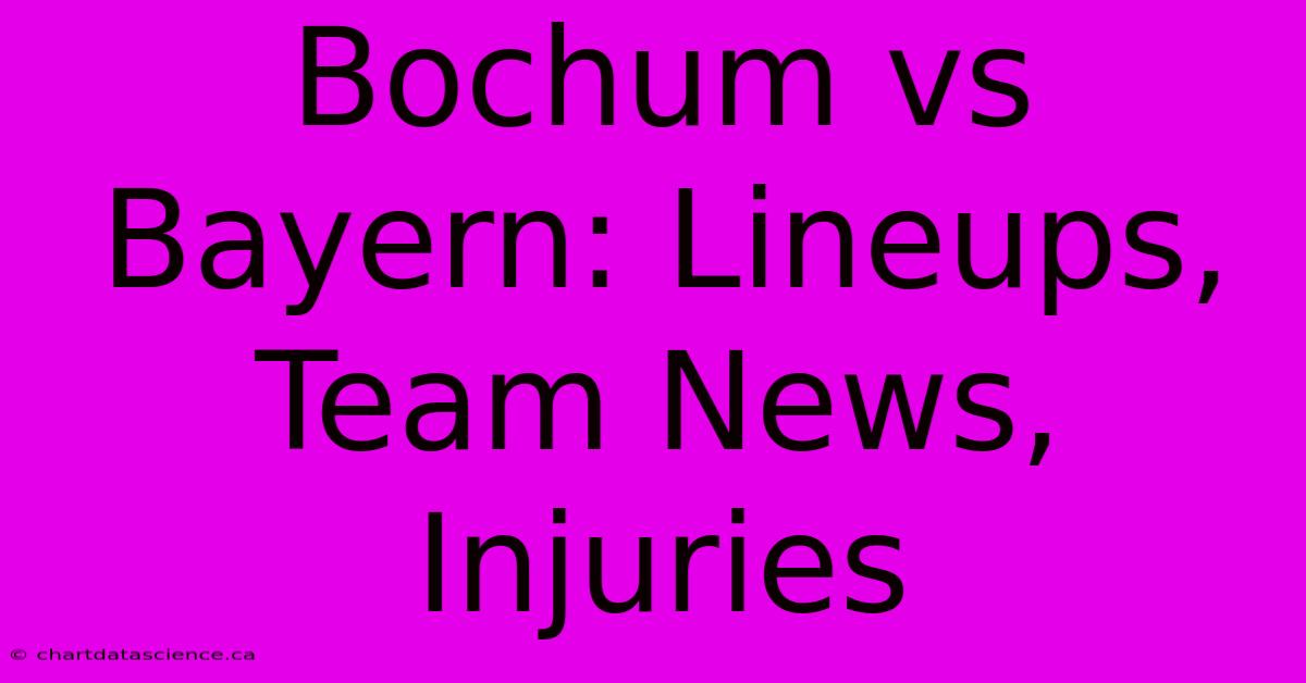 Bochum Vs Bayern: Lineups, Team News, Injuries