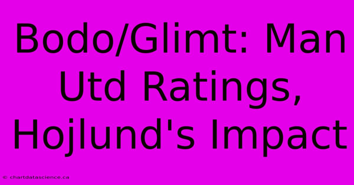 Bodo/Glimt: Man Utd Ratings, Hojlund's Impact