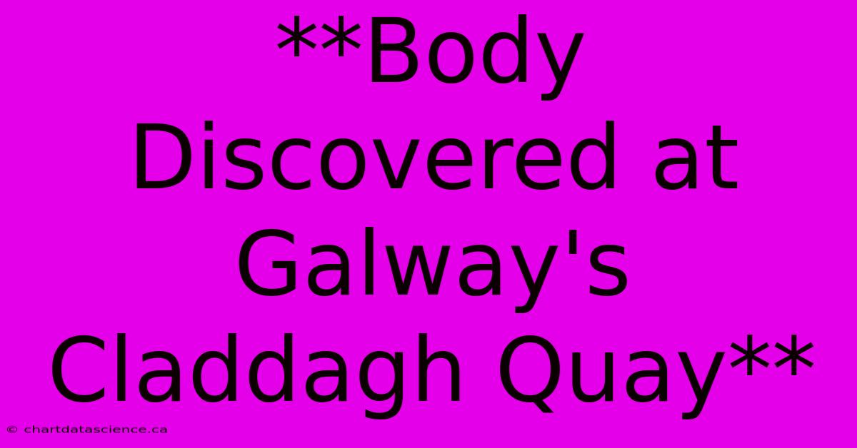 **Body Discovered At Galway's Claddagh Quay**