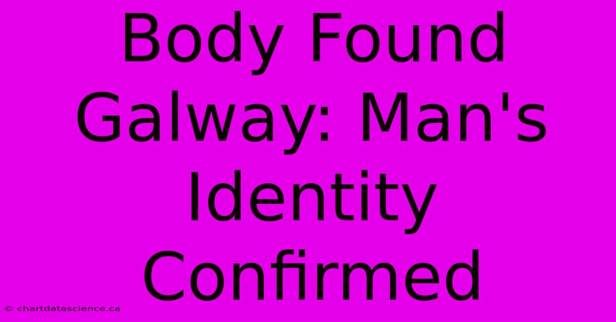 Body Found Galway: Man's Identity Confirmed