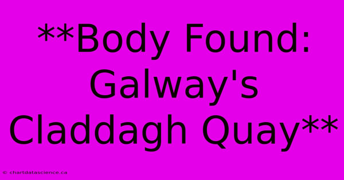 **Body Found: Galway's Claddagh Quay**