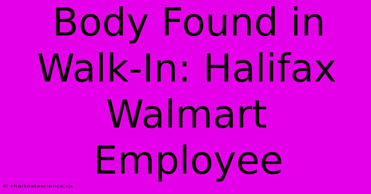 Body Found In Walk-In: Halifax Walmart Employee